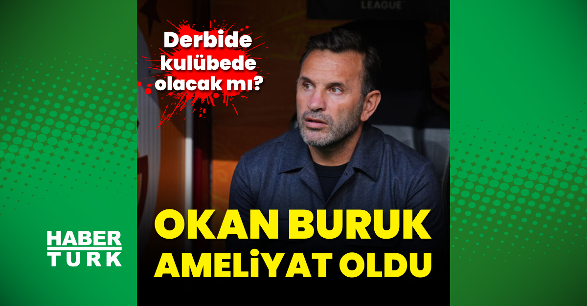 Okan Buruk ameliyat oldu!