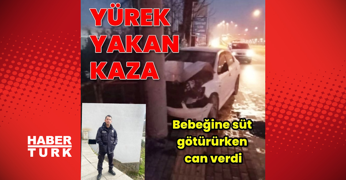 5 gün önce doğan bebeğine anne sütü götürürken kaza yapan polis memuru öldü
