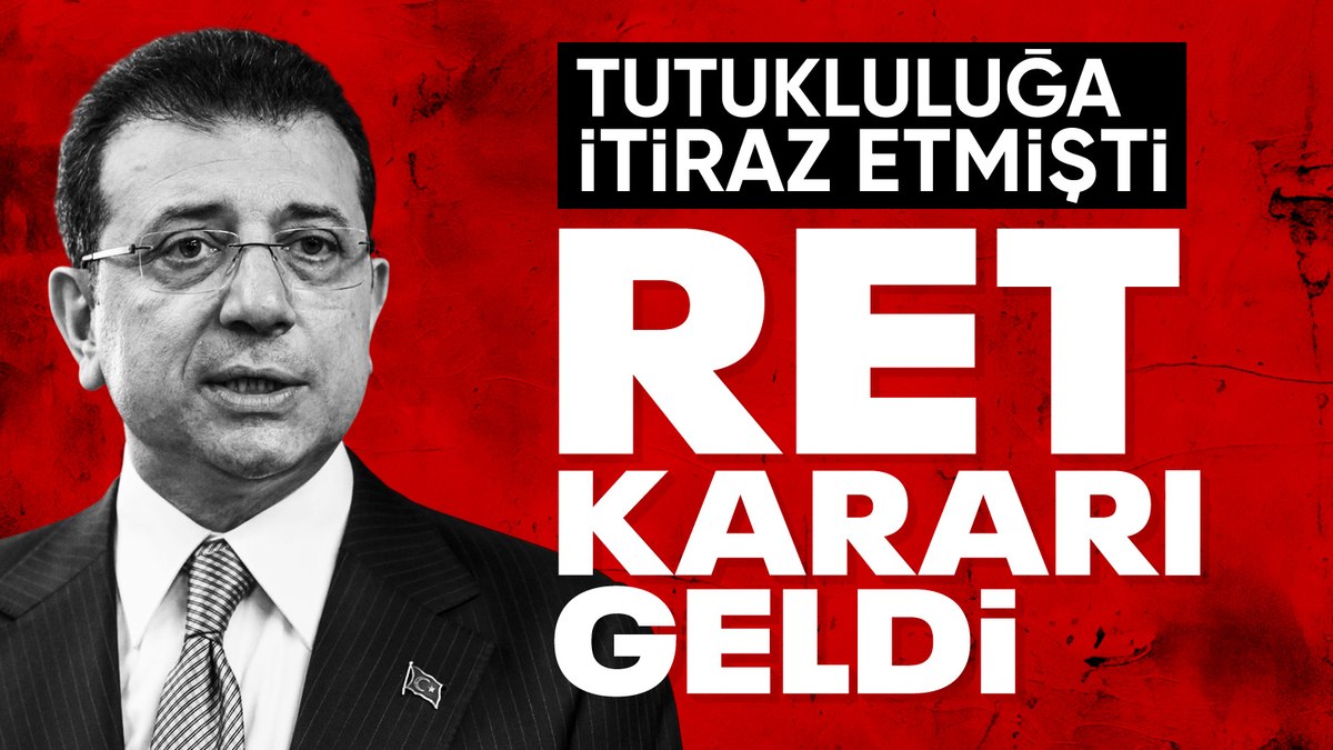 Ekrem İmamoğlu’nun tutukluluk itirazına ret